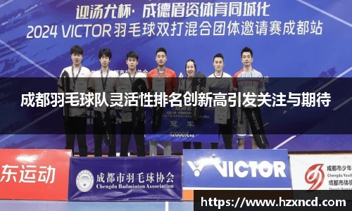 成都羽毛球队灵活性排名创新高引发关注与期待