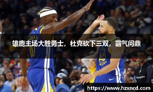 雄鹿主场大胜勇士，杜克砍下三双，霸气问鼎